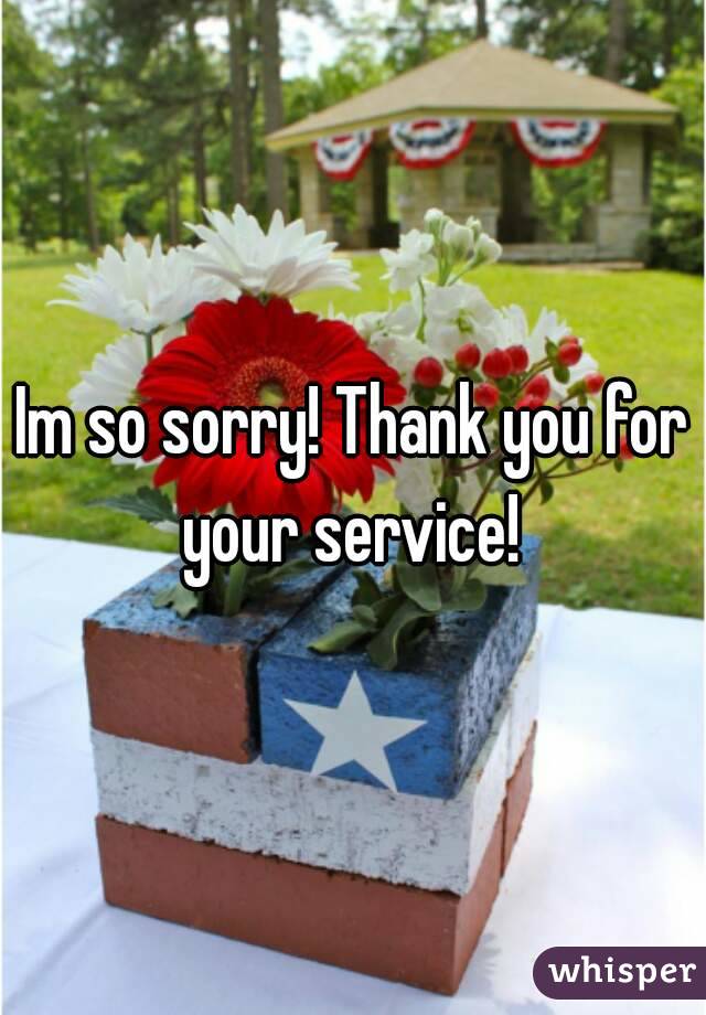 Im so sorry! Thank you for your service! 