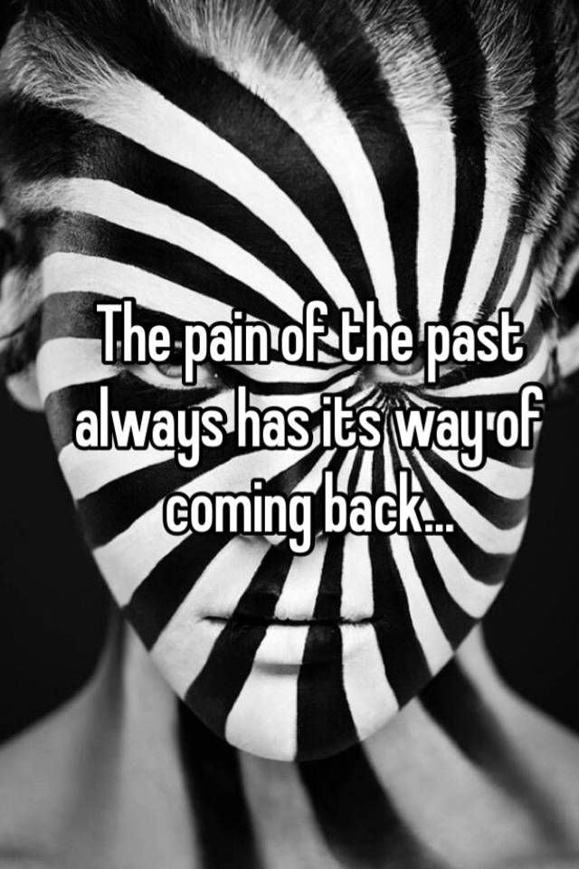 the-pain-of-the-past-always-has-its-way-of-coming-back