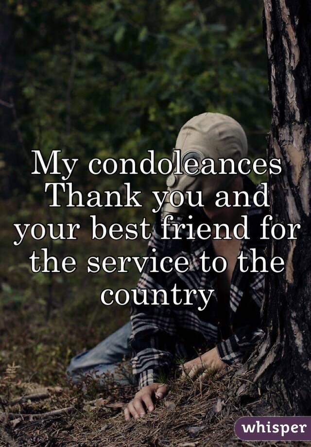 My condoleances
Thank you and your best friend for the service to the country