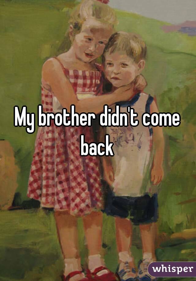 My brother didn't come back 