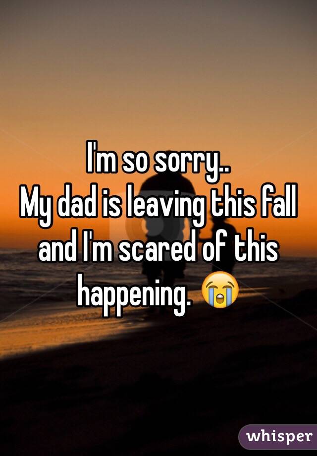 I'm so sorry.. 
My dad is leaving this fall and I'm scared of this happening. 😭