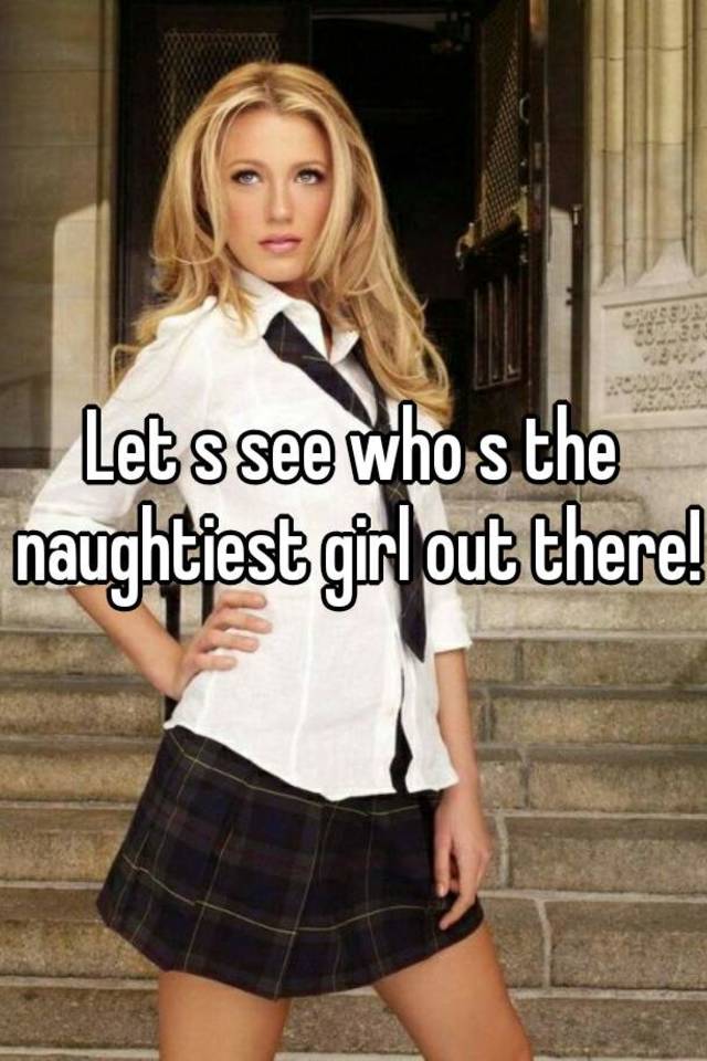 Let S See Who S The Naughtiest Girl Out There