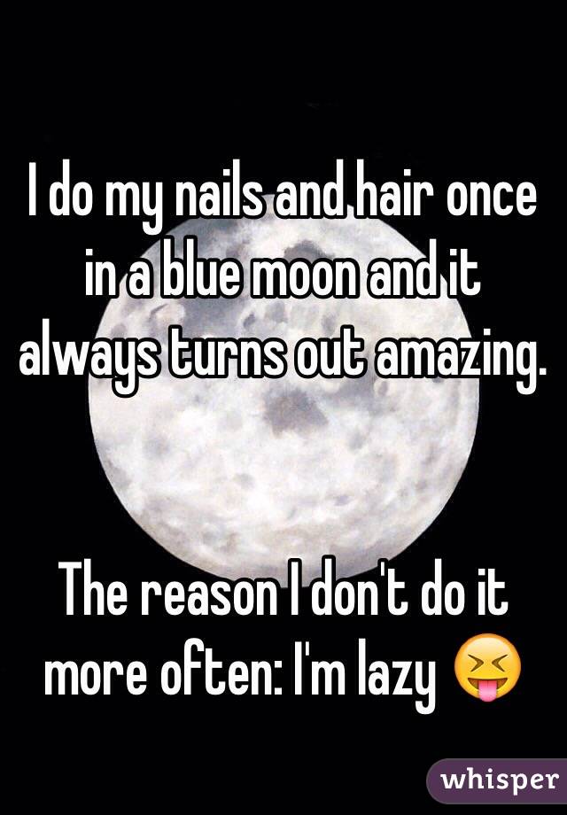 I do my nails and hair once in a blue moon and it always turns out amazing.


The reason I don't do it more often: I'm lazy 😝