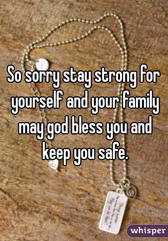 So sorry stay strong for yourself and your family may god bless you and keep you safe.