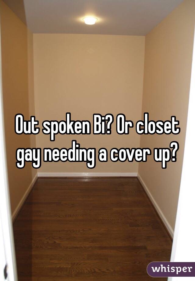 Out spoken Bi? Or closet gay needing a cover up? 