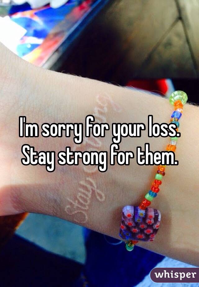 I'm sorry for your loss. Stay strong for them.