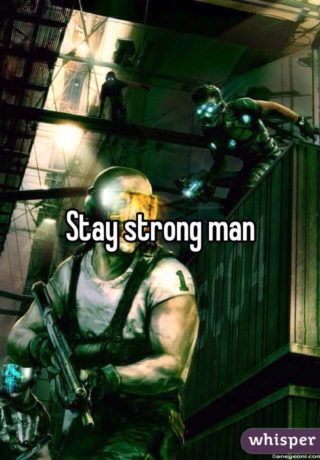 Stay strong man