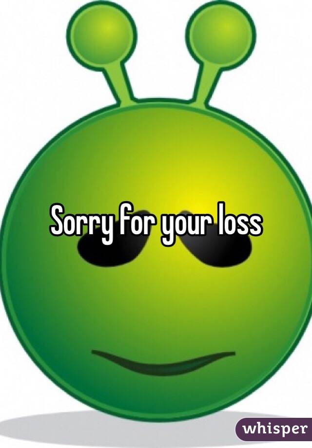 Sorry for your loss