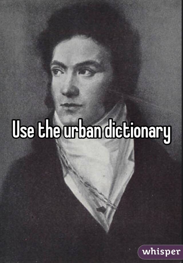 Use the urban dictionary 