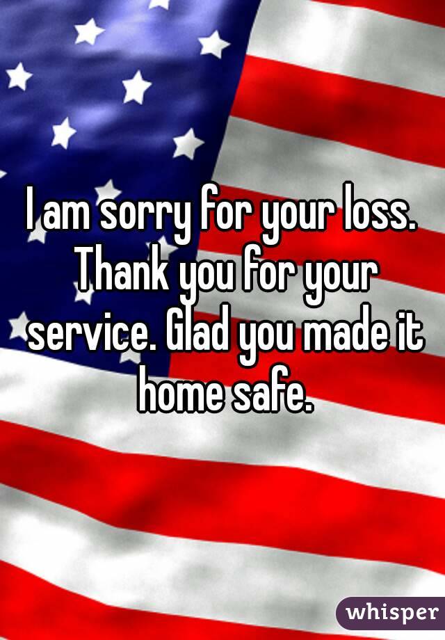 I am sorry for your loss. Thank you for your service. Glad you made it home safe.