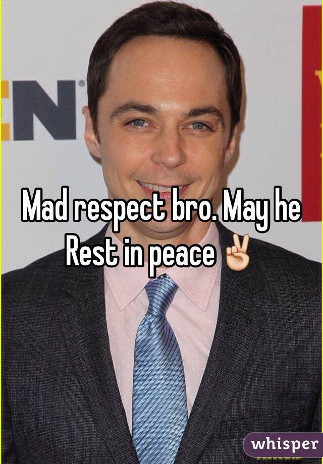 Mad respect bro. May he Rest in peace✌️