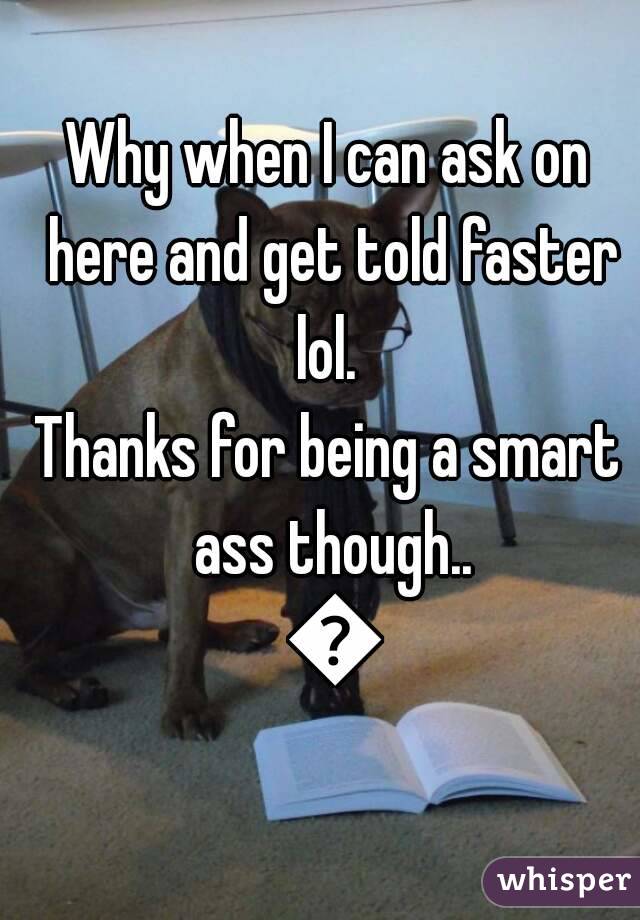 Why when I can ask on here and get told faster lol. 
Thanks for being a smart ass though.. 👍