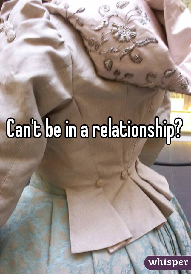 Can't be in a relationship?