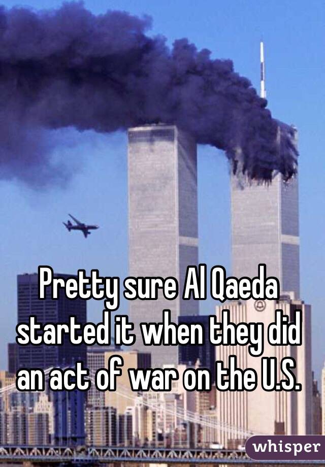 Pretty sure Al Qaeda started it when they did an act of war on the U.S.