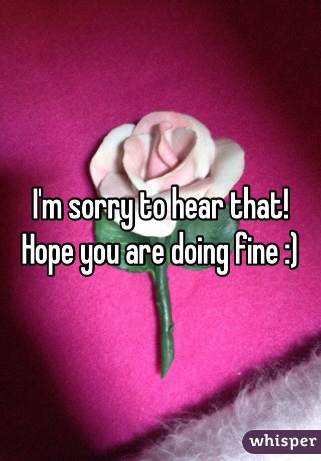 I'm sorry to hear that! Hope you are doing fine :) 