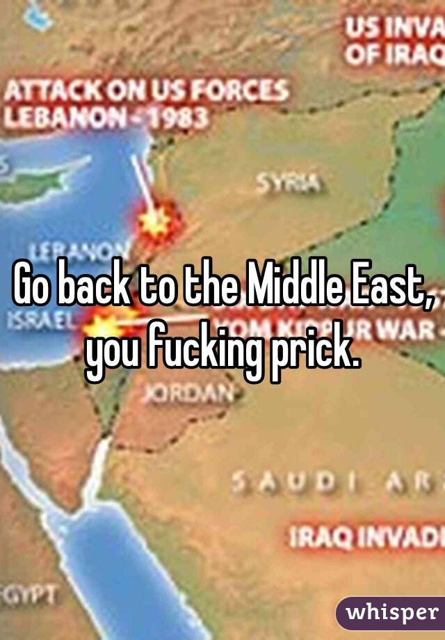 Go back to the Middle East, you fucking prick.