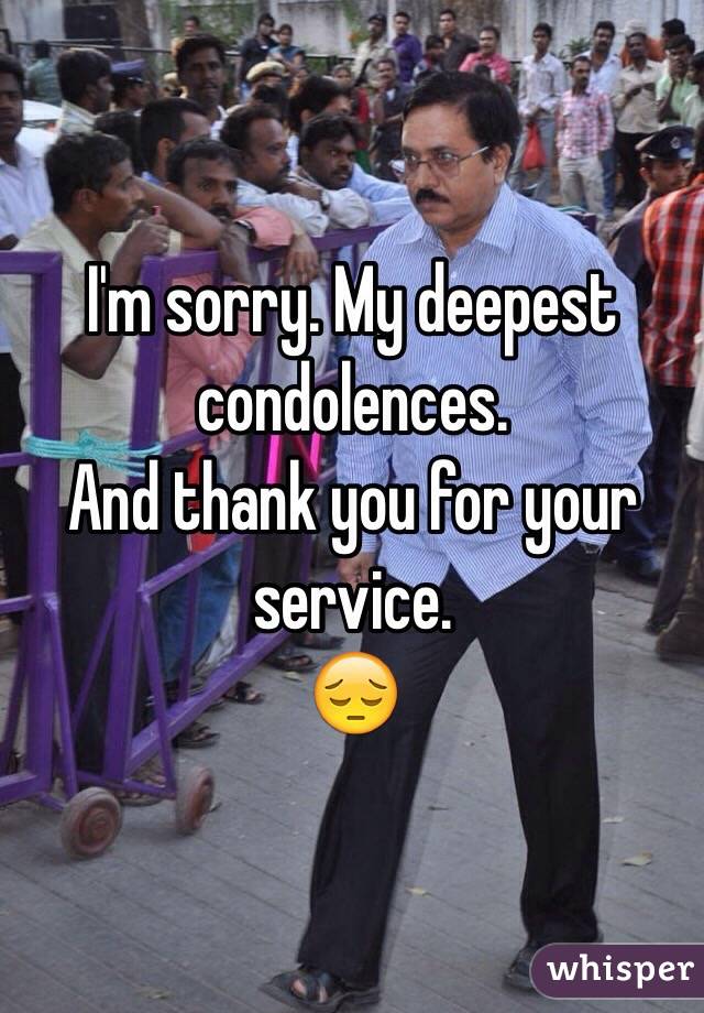 I'm sorry. My deepest condolences.
And thank you for your service.
😔