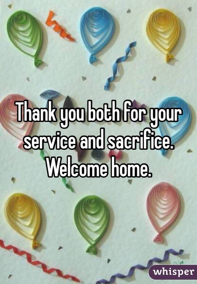 Thank you both for your service and sacrifice. Welcome home. 