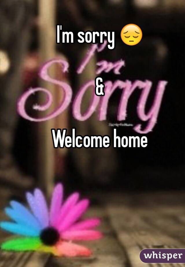 I'm sorry 😔

&

Welcome home