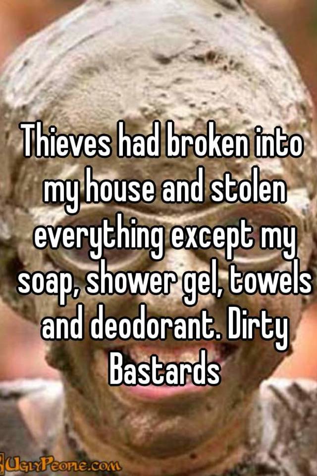 Thieves Had Broken Into My House And Stolen Everything Except My Soap Shower Gel Towels And