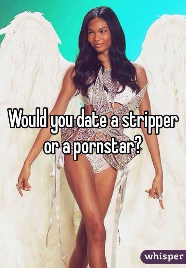 Date With A Pornstar - Would you date a stripper or a pornstar?