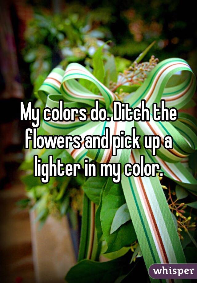 My colors do. Ditch the flowers and pick up a lighter in my color. 