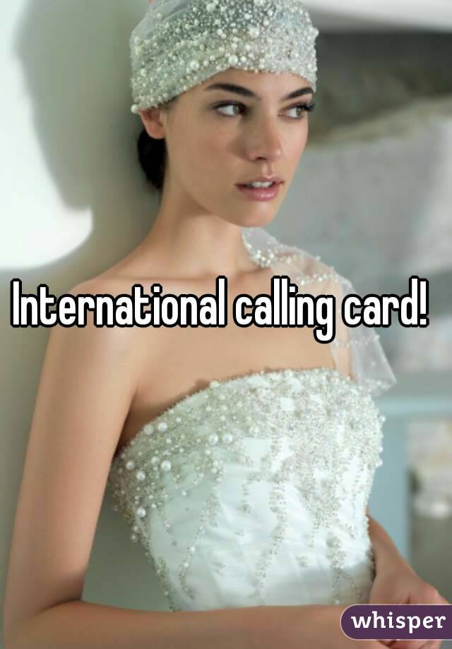 International calling card! 