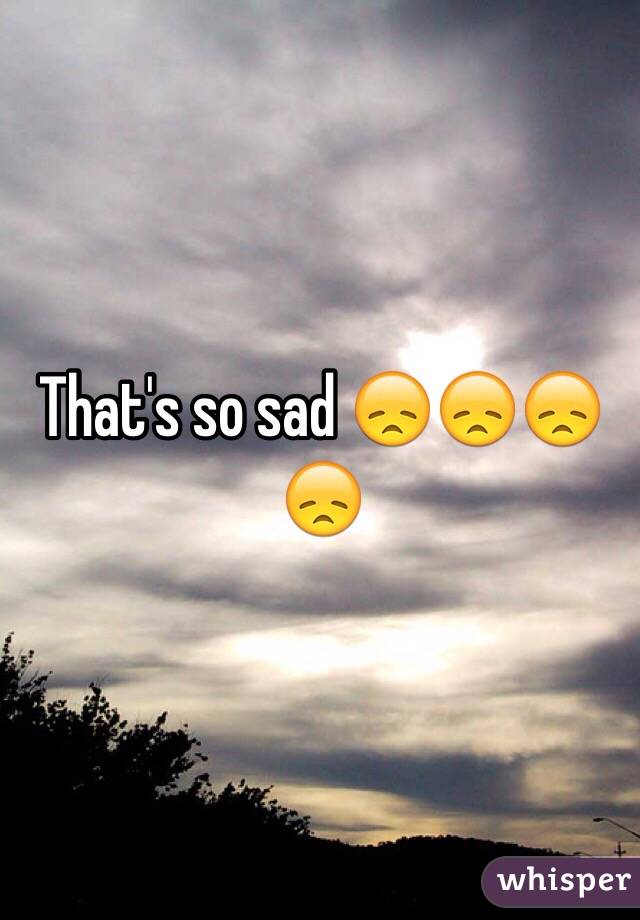 That's so sad 😞😞😞😞