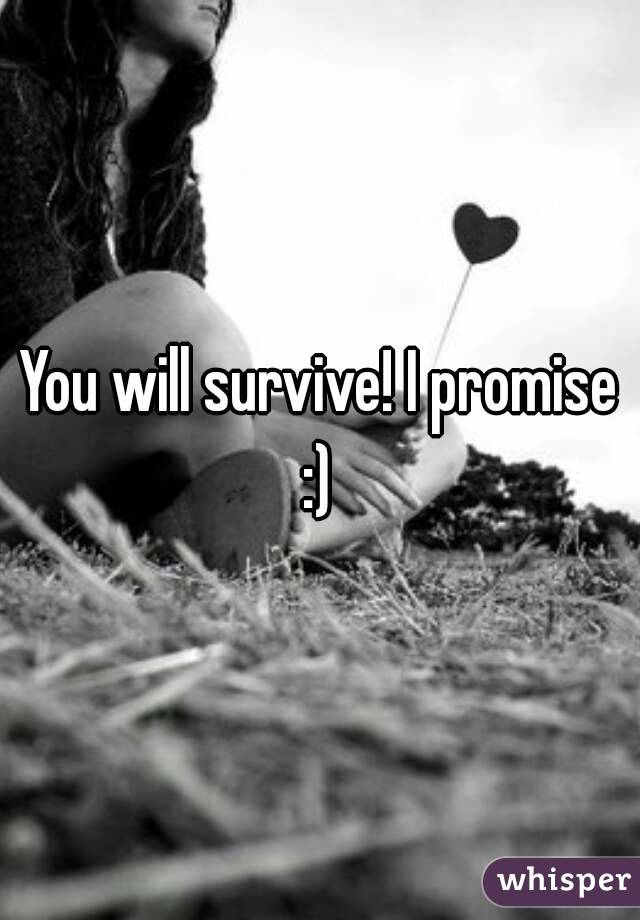 You will survive! I promise :) 