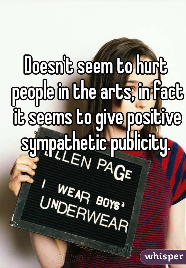 Doesn't seem to hurt people in the arts, in fact it seems to give positive sympathetic publicity. 