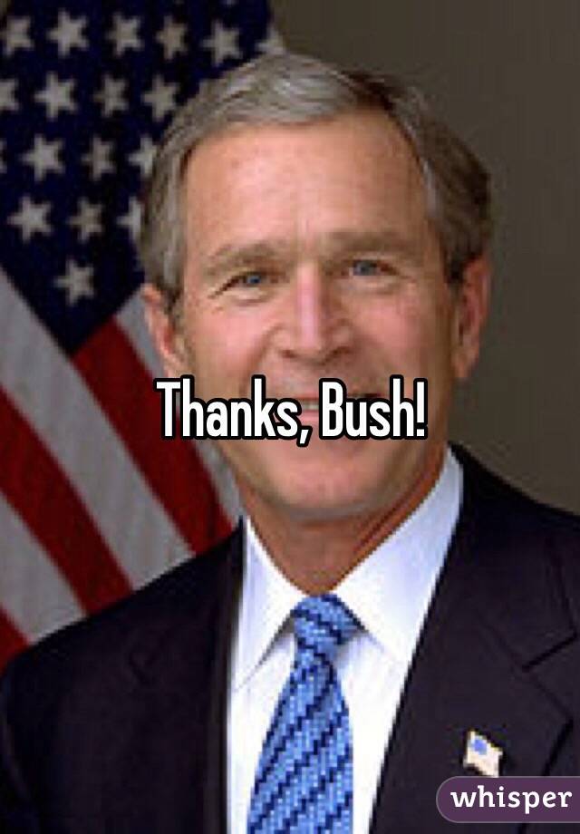 Thanks, Bush!