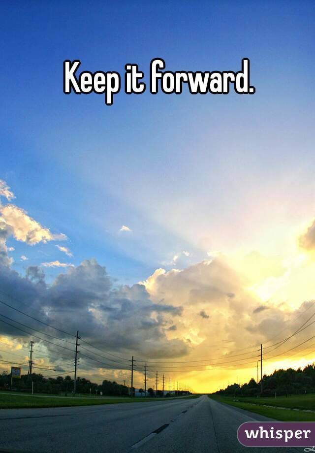 Keep it forward.