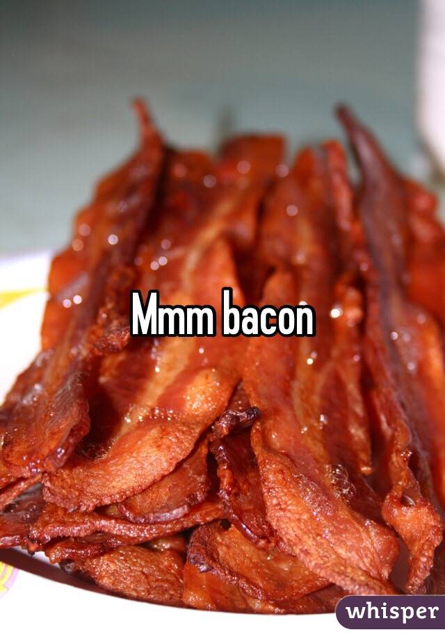 Mmm bacon