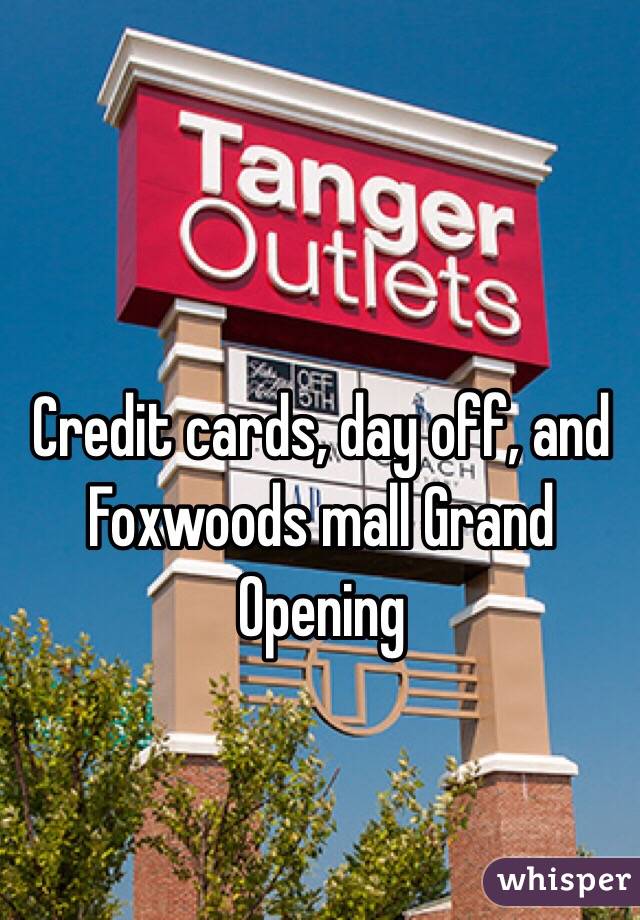 Credit cards, day off, and Foxwoods mall Grand Opening 