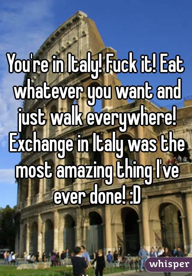 You're in Italy! Fuck it! Eat whatever you want and just walk everywhere! Exchange in Italy was the most amazing thing I've ever done! :D