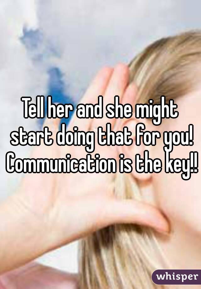 Tell her and she might start doing that for you! Communication is the key!!