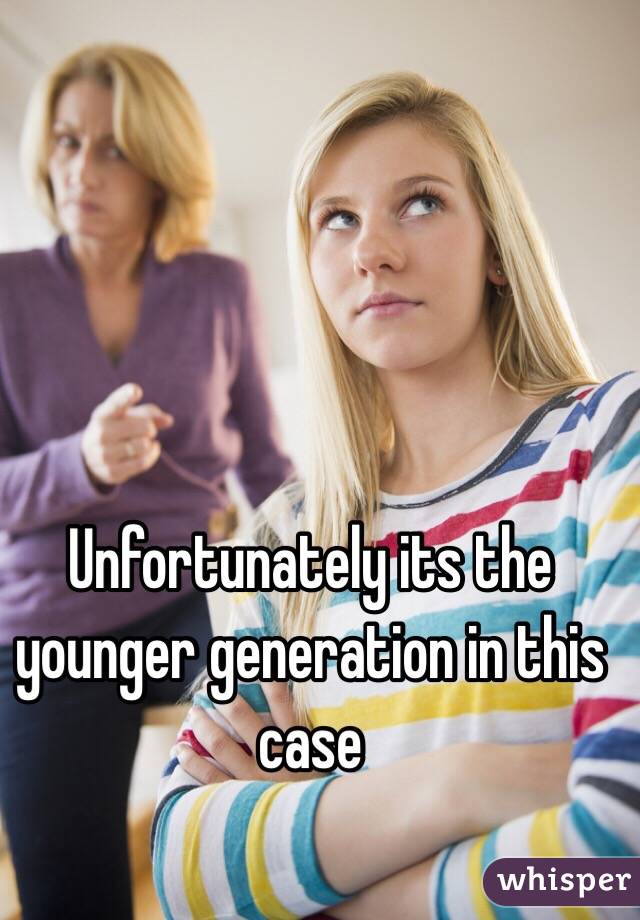 Unfortunately its the younger generation in this case