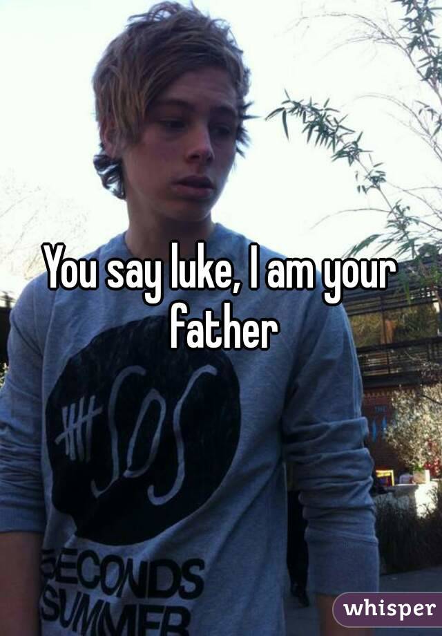 You say luke, I am your father