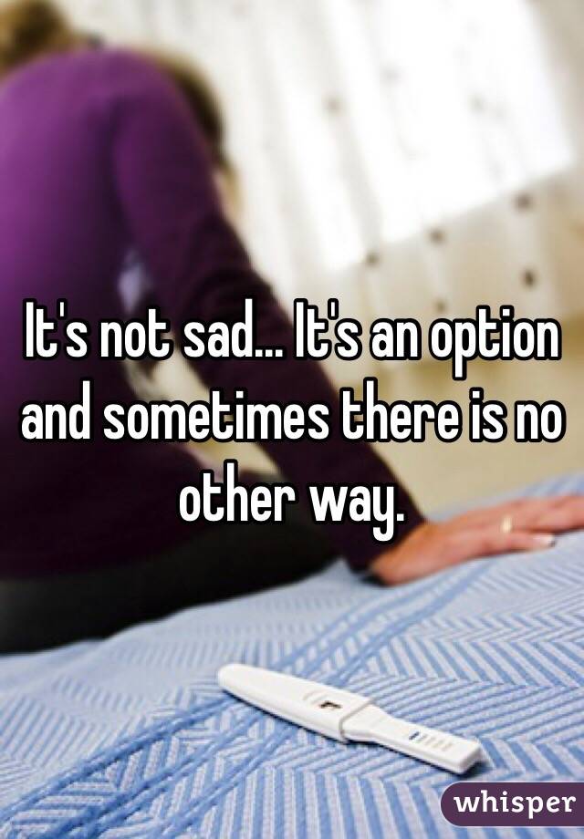 It's not sad... It's an option and sometimes there is no other way. 