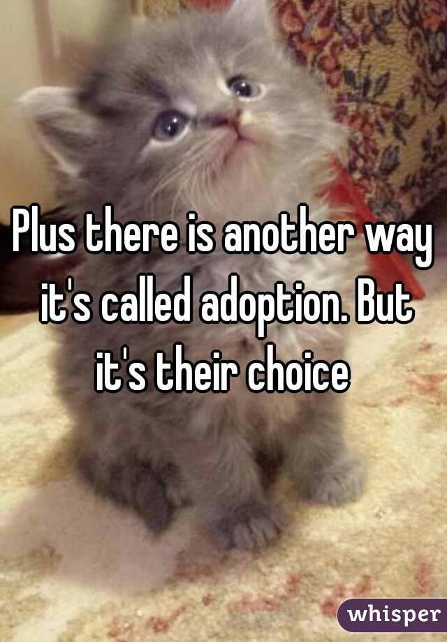 Plus there is another way it's called adoption. But it's their choice 