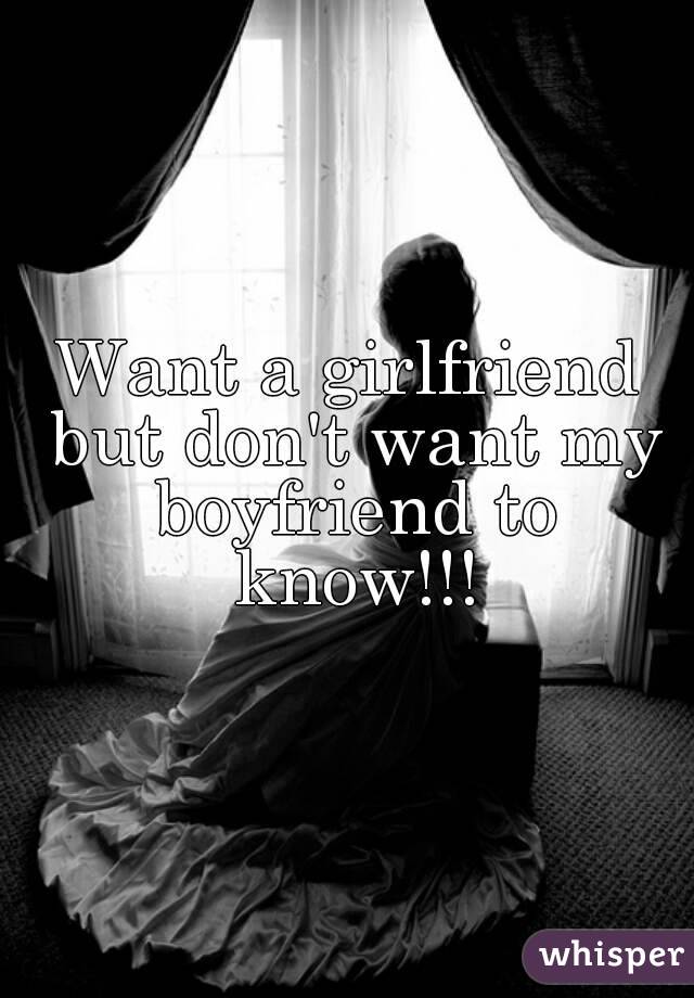 Want a girlfriend but don't want my boyfriend to know!!!