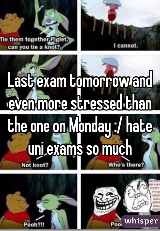 Last exam tomorrow and even more stressed than the one on Monday :/ hate uni exams so much 