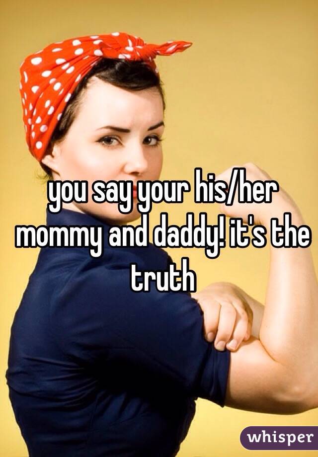 you say your his/her mommy and daddy! it's the truth 