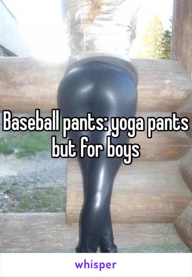 Baseball pants: yoga pants but for boys 