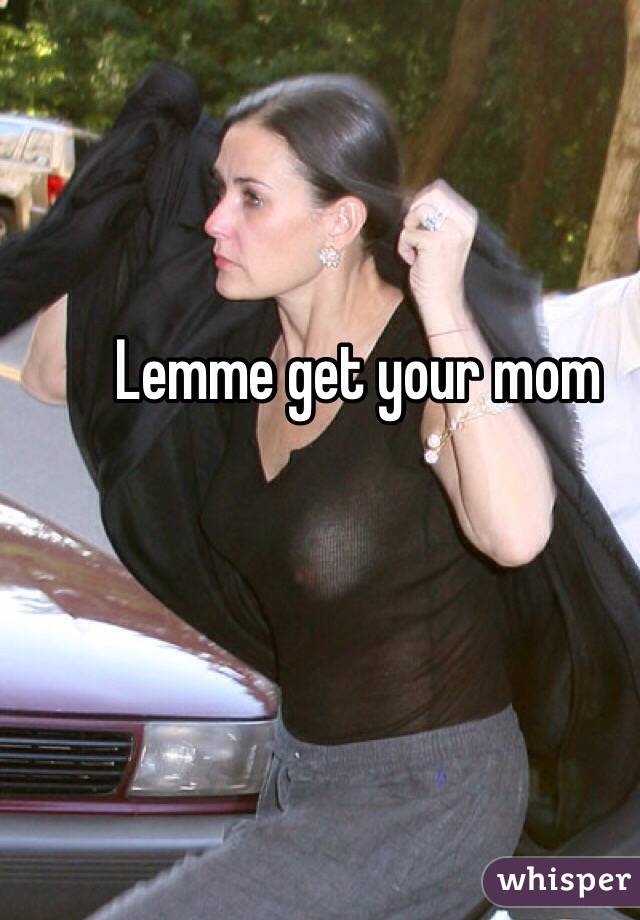 Lemme get your mom