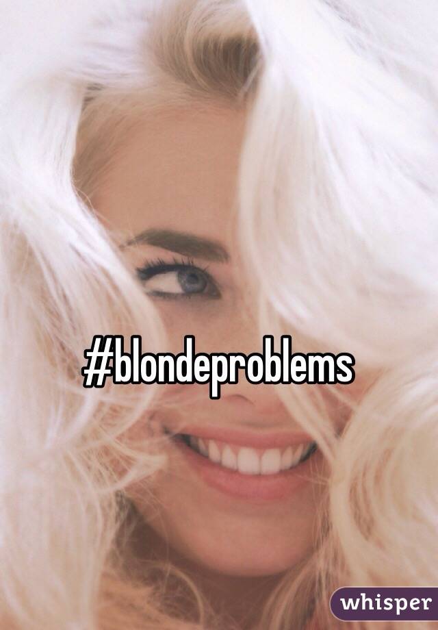 #blondeproblems