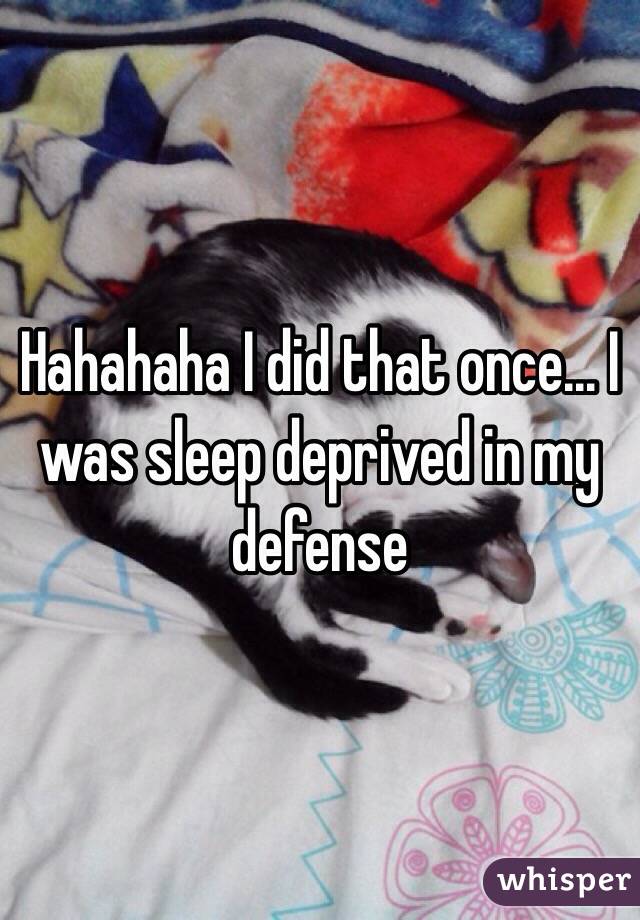 Hahahaha I did that once... I was sleep deprived in my defense