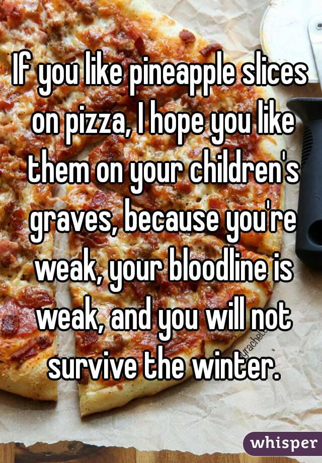 Image result for if you put pineapple on your pizza you are weak