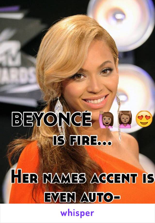 BEYONCÉ 🙋🏽💆🏽😍 is fire...

Her names accent is even auto-corrected. 🎀