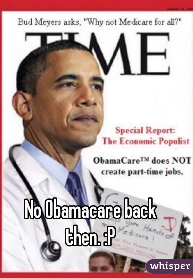 No Obamacare back then. :P